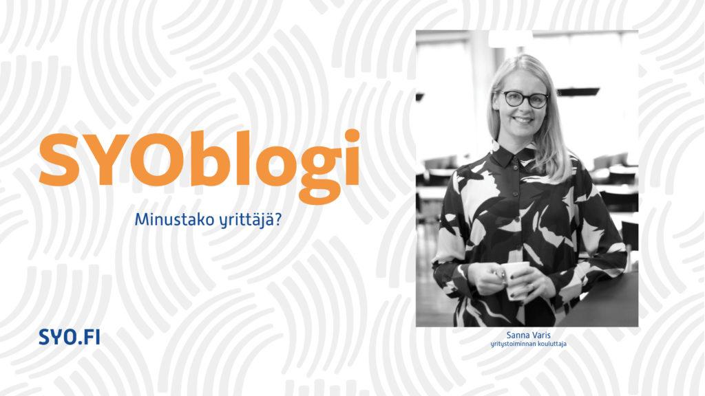 SYOblogi: Minustako yrittäjä? Sanna Varis, yritystoiminnan kouluttaja.