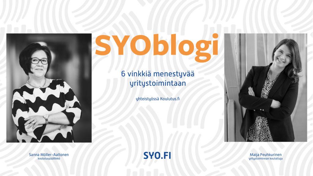 SYOblogi: 6 vinkkiä menestyvään yritystoimintaan. Yhteistyössä Koulutus.fi. Sanna Möller-Aaltonen, koulutuspäällikkö ja Maija Peuhkurinen, yritystoiminnan kouluttaja.