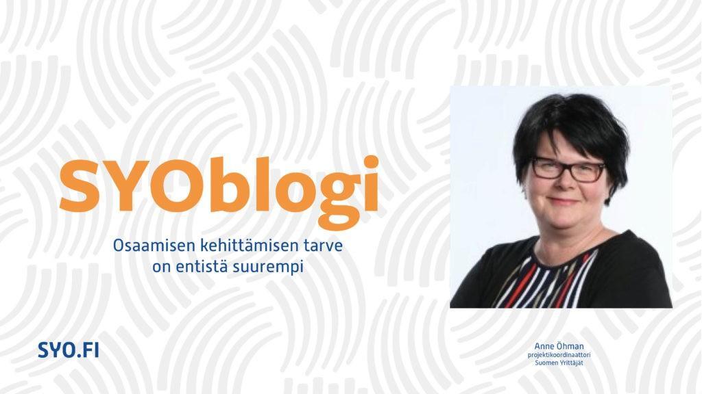 SYOblogi: Osaamisen kehittämisen tarve on entistä suurempi. Anne Öhman, projektikoordinaattori, Suomen Yrittäjät.