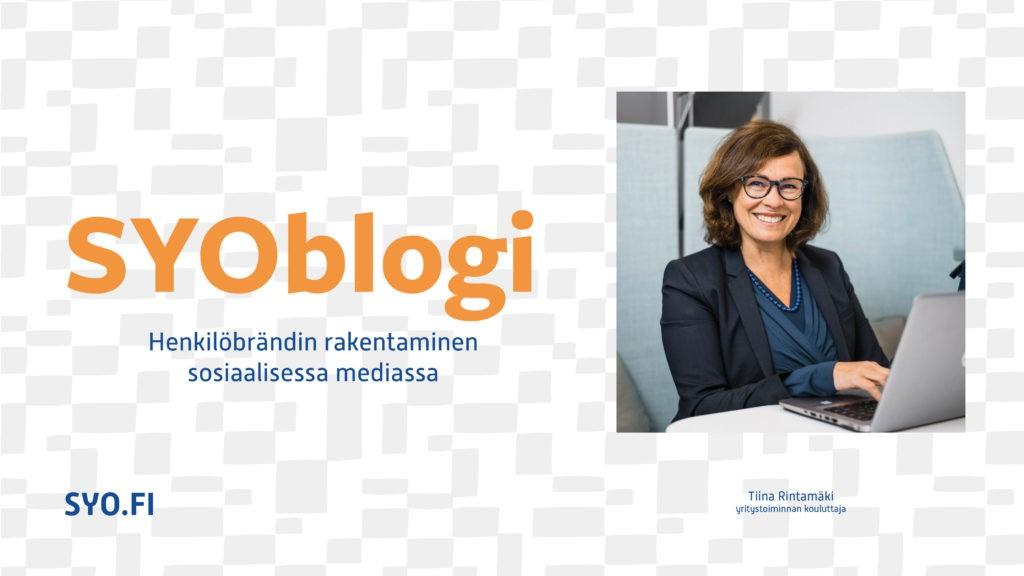 SYOBlogi: Henkilöbrändin rakentaminen sosiaalisessa mediassa. Tiina Rintamäki, yritystoiminnan kouluttaja.