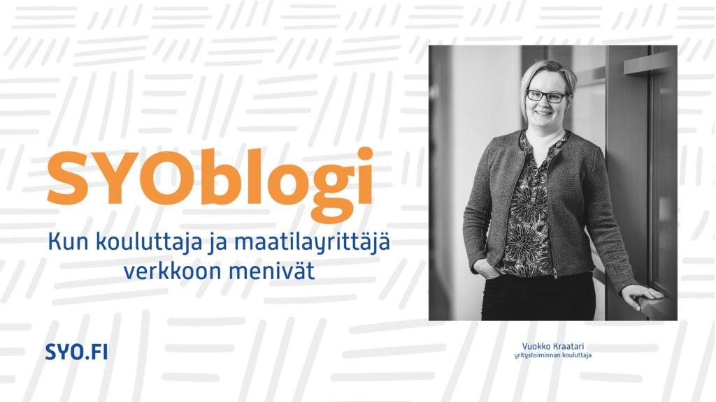SYOblogi: Kun kouluttaja ja maatilayrittäjä verkkoon menivät. Vuokko Kraatari, , yritystoiminnan kouluttaja.