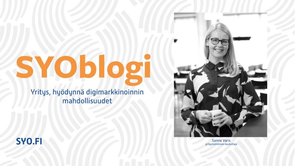 SYOblogi: Yritys, hyödynnä digimarkkinoinnin mahdollisuudet. Sanna Varis, yritystoiminnan kouluttaja.