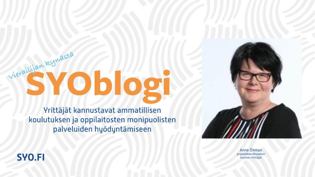 SYOblogi: Vierailijan kynästä. Yrittäjät kannustavat ammatillisen koulutuksen ja oppilaitosten monipuolisten palveluiden hyödyntämiseen. Anne Öhman, projektikoordinaattori, Suomen Yrittäjät.