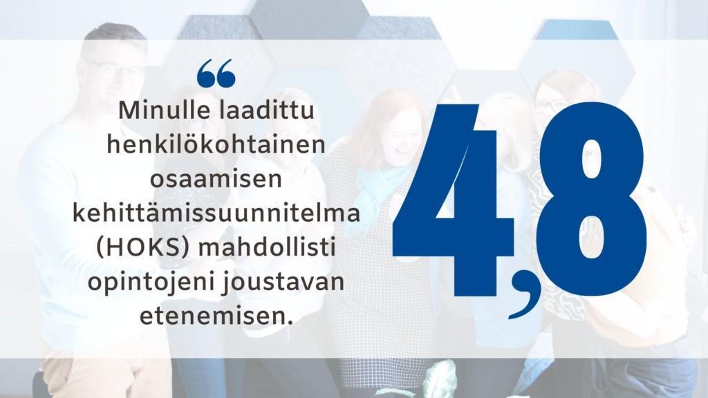 "Minulle laadittu henkilökohtainen osaamisen kehittämissuunnitelma (HOKS) mahdollisti opintojeni joustavan etenemisen." Arvosana: 4,8