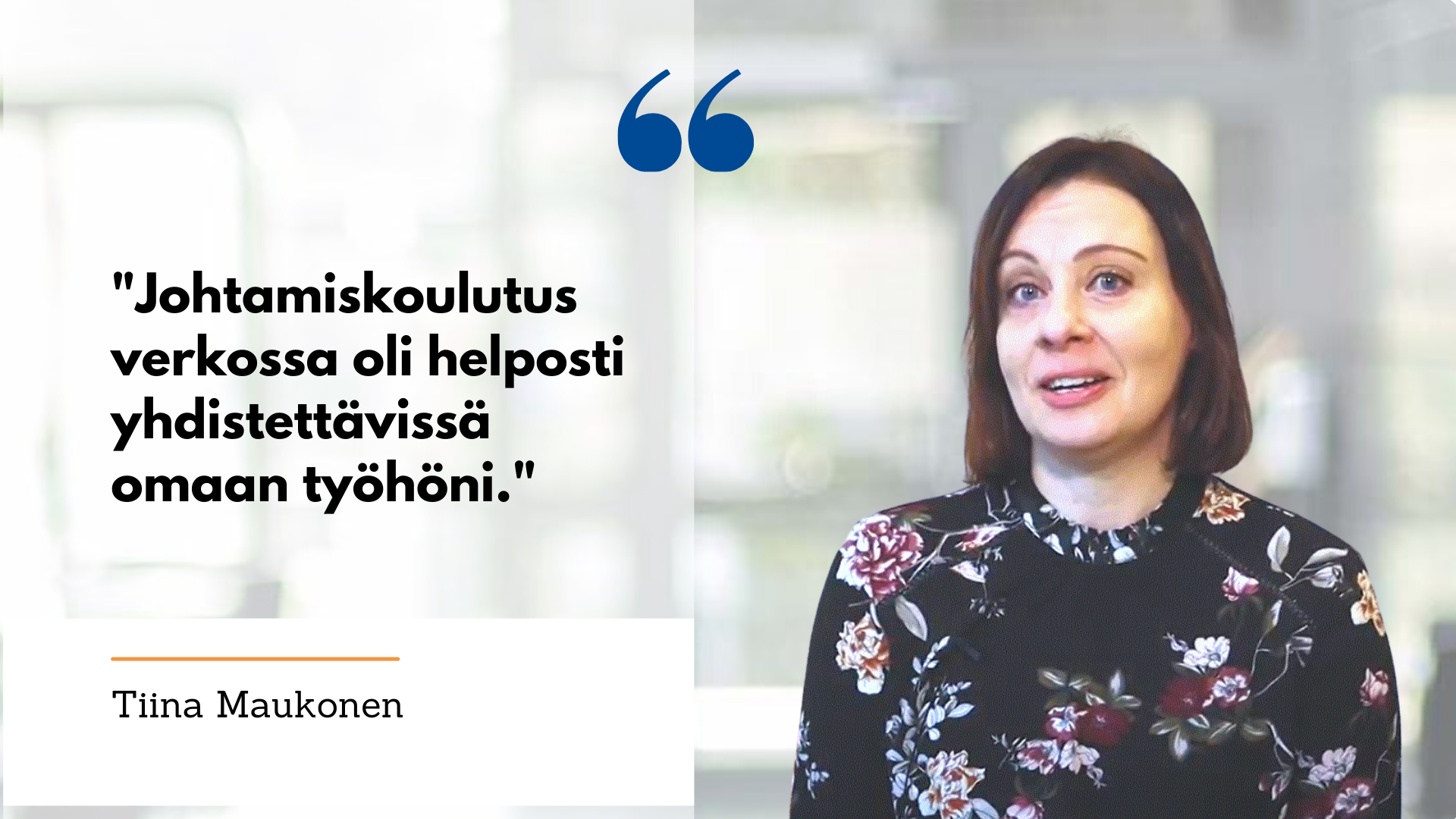 Tiina Maukonen. Kuvassa teksti: Johtamiskoulutus verkossa oli helposti yhdistettävissä omaan työhöni.