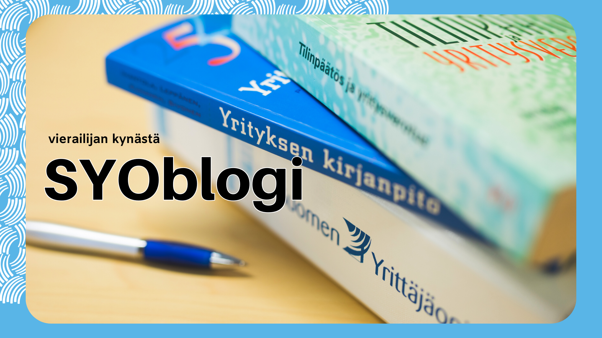 Vierailijan kynästä SYOblogissa. Kirjanpidon ja tilinpäätöksen kirjoja, Suomen Yrittäjäopiston kansio ja kynä pöydällä.