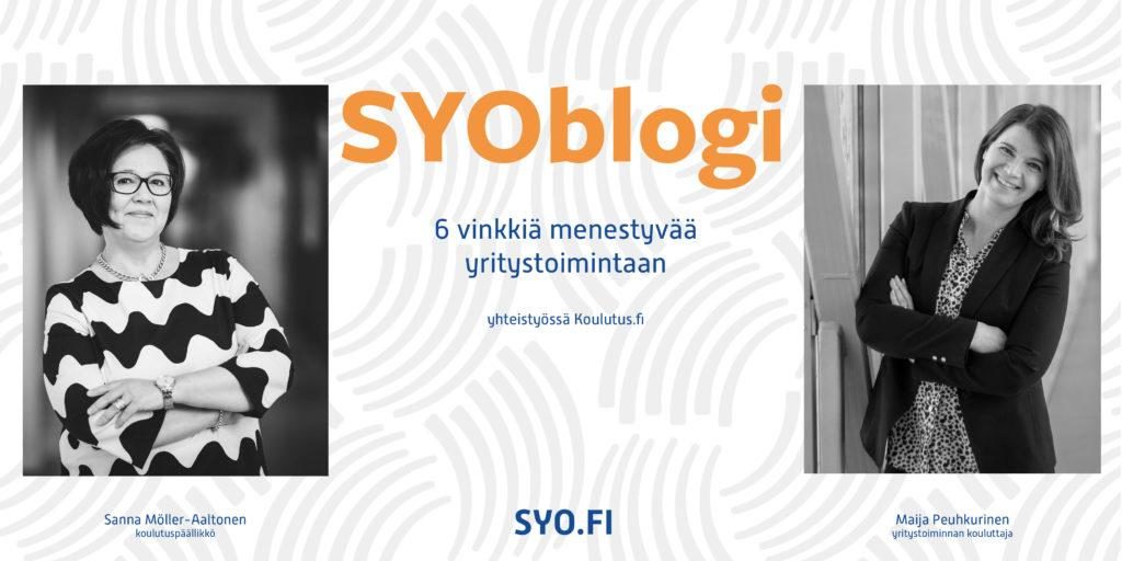 SYOblogi: 6 vinkkiä menestyvään yritystoimintaan. Yhteistyössä Koulutus.fi. Sanna Möller-Aaltonen, koulutuspäällikkö ja Maija Peuhkurinen, yritystoiminnan kouluttaja.