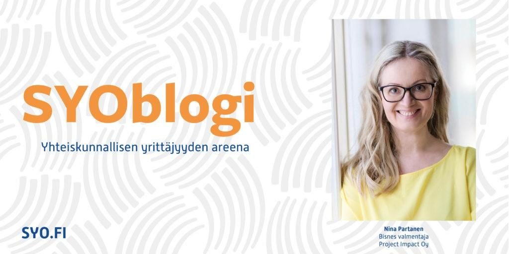 SYOblogi: Yhteiskunnallisen yrittäjyyden areena. Nina Partanen, Bisnes-valmentaja, Project Impact Oy.
