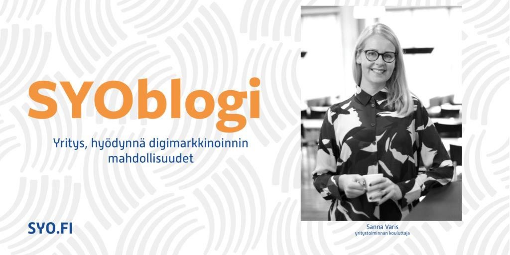 SYOblogi: Yritys, hyödynnä digimarkkinoinnin mahdollisuudet. Sanna Varis, yritystoiminnan kouluttaja.