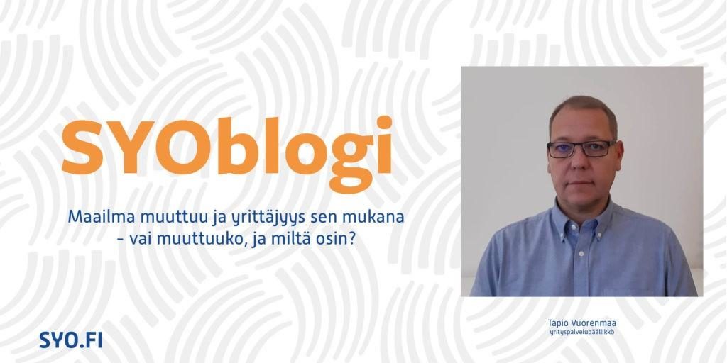 SYOblogi: Maailma muuttuu ja yrittäjyys sen mukana - vai muuttuko ja miltä osin? Tapio Vuorenmaa, yritystoiminnan kouluttaja.