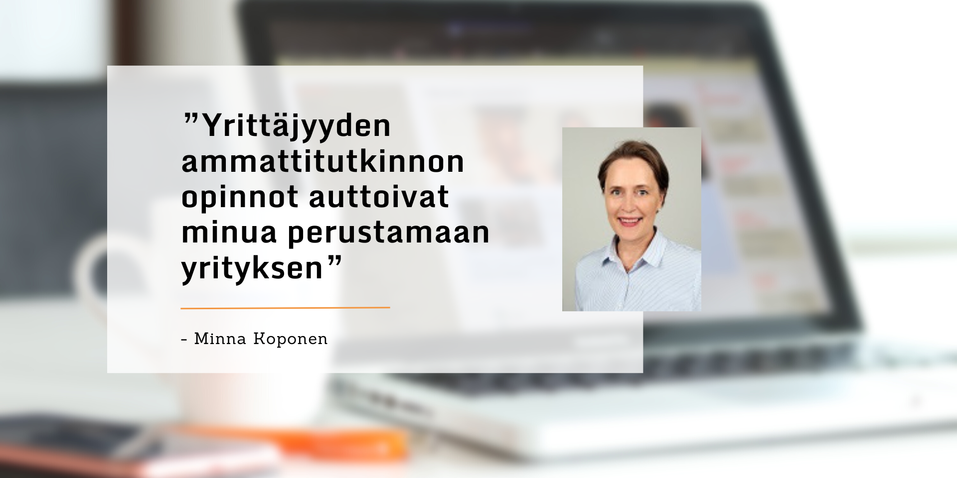 Yrittäjyyden ammattitutkinnon opinnot auttoivat minua perustamaan yrityksen, kertoo Minna Koponen.